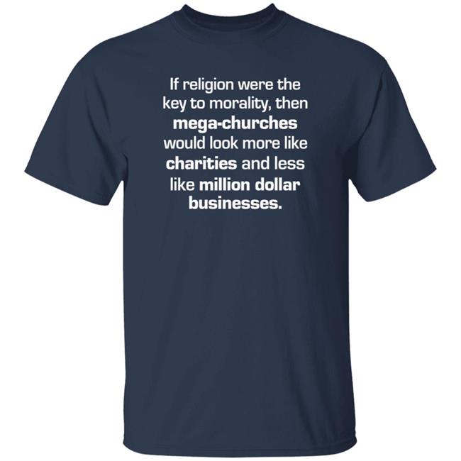 The Secular Store If Religion Were The Key To Morality T Shirt Rbisrb