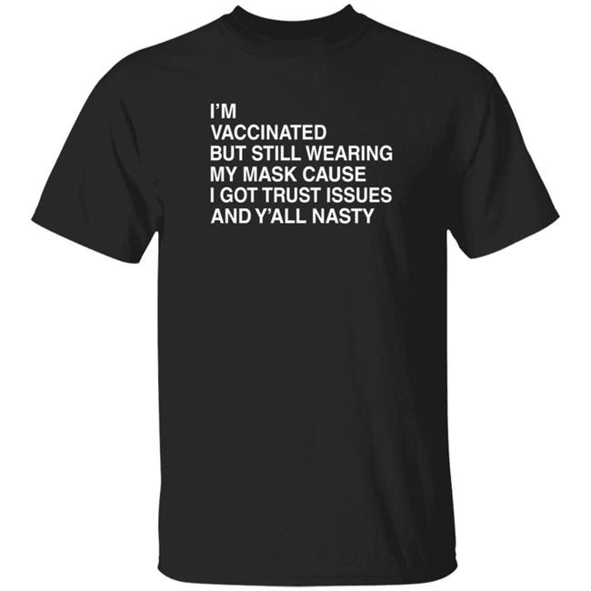 I'm Vaccinated But Still Wearing My Mask T Shirt