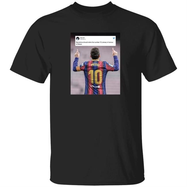 Barcelona Should Retire The Number 10 Jersey In Honour Of Messi T Shirt
