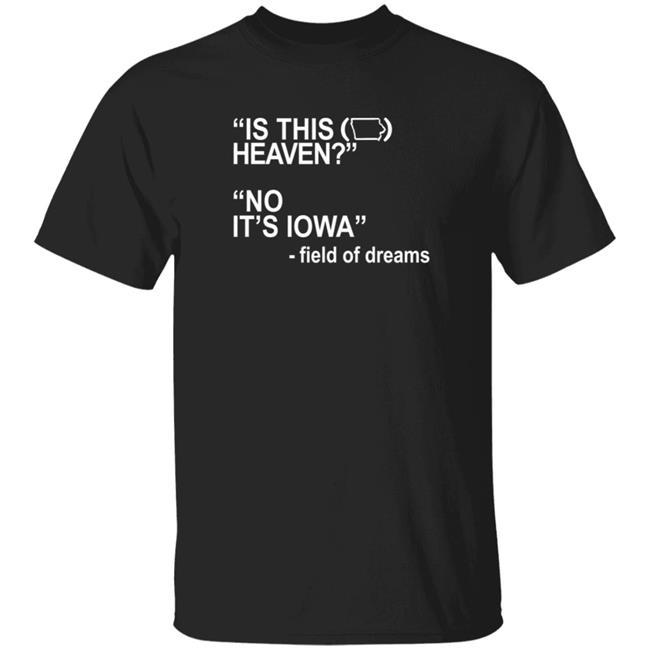 Is This Heaven No It's Iowa Field Of Dreams T Shirt