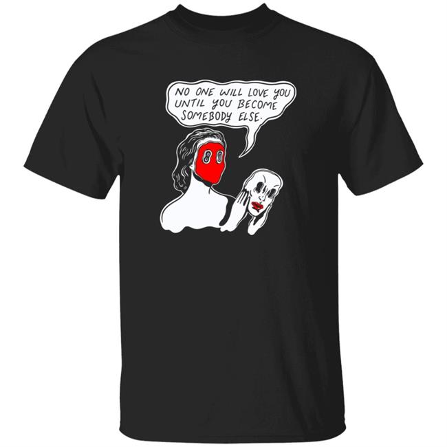 Someboy Else Redux Tee Shirt Jaik Olson Puppyteeth No One Will Love You Until You Become Somebody Else Shirts