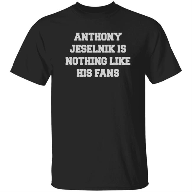 Anthony Jeselnik Merch Nothing Like His Fans Black Tee Shirt