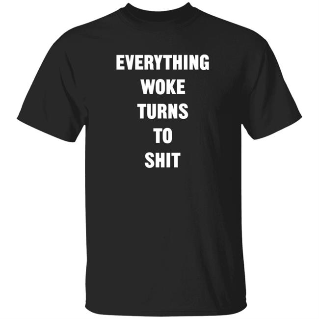Everything Woke Turns To Shit Shirt Tim Young Donald Trump