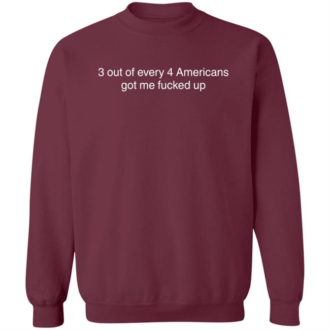 3 Out Of Every 4 Americans Got Me Fucked Up Shirt Loan - 3 Out Of Every 4 Americans Got Me Fucked Up Shirt
