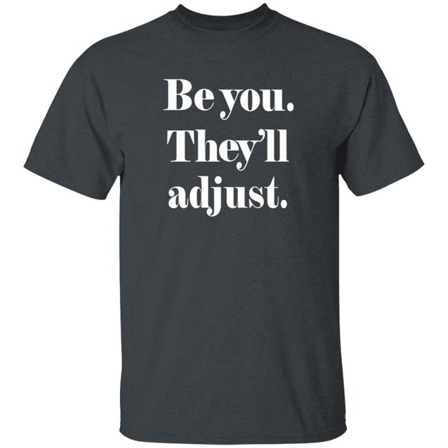 Be You They Will Adjust Shirt Nonso