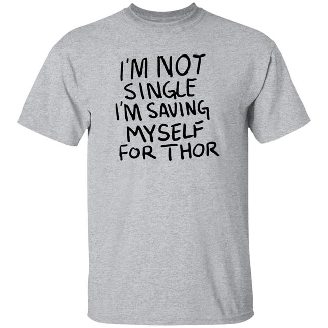 I'm Not Single I'm Saving Myself For Thor T Shirt #WhatIf