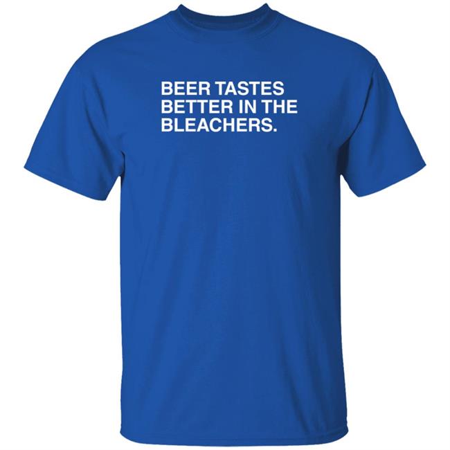 Obvious Shirts Beer Tastes Better In The Bleachers T Shirt