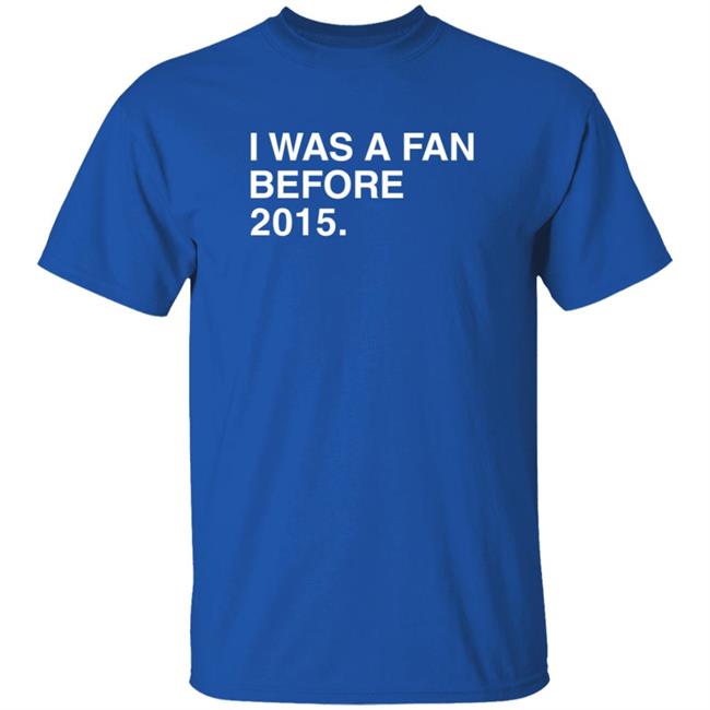 Obvious Shirts I Was A Fan Before 2015 T Shirt