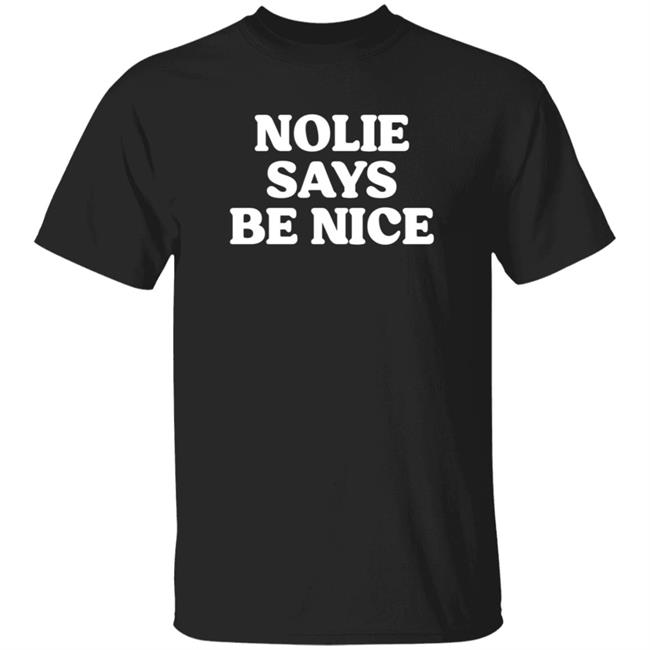 What A Maneuver Nolie Says Be Nice T Shirt Cash K. Allen