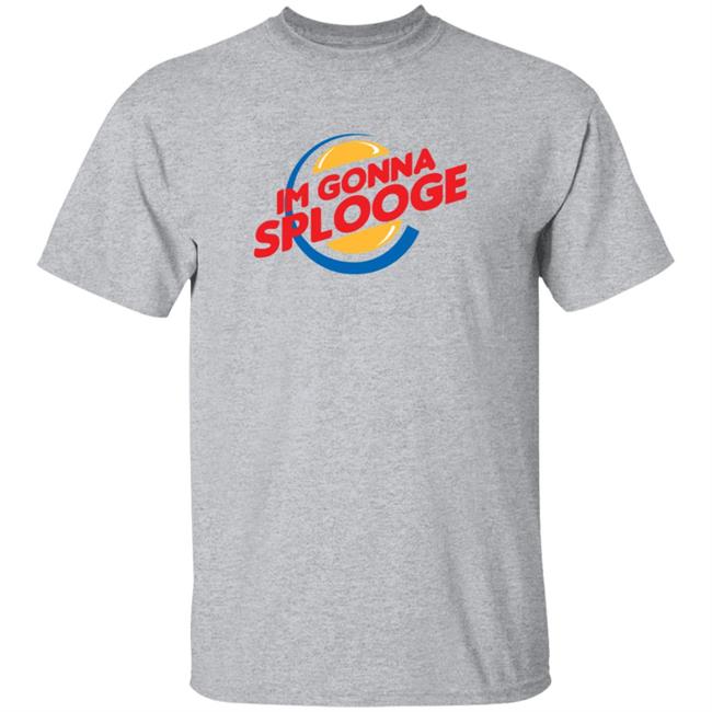 Goodbyex2002 Im Gonna Splooge Shirt Goodbyex2002 Im Gonna Splooge Shirt