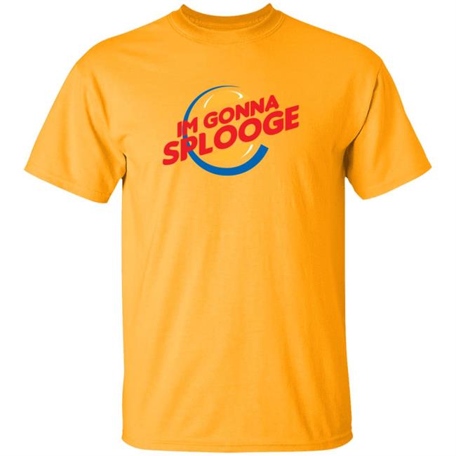 Goodbyex2002 Im Gonna Splooge Shirt Goodbyex2002 Im Gonna Splooge Shirt