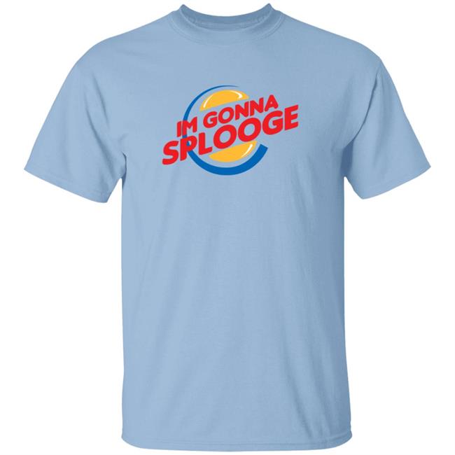 Goodbyex2002 Im Gonna Splooge Shirt Goodbyex2002 Im Gonna Splooge Shirt