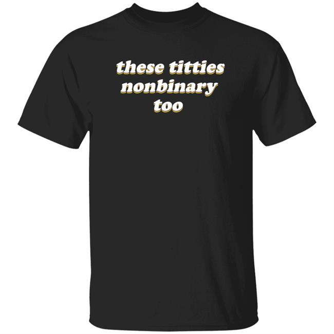 These Titties Nonbinary Too Shirt Ci (Ciaran) Chaicilatte