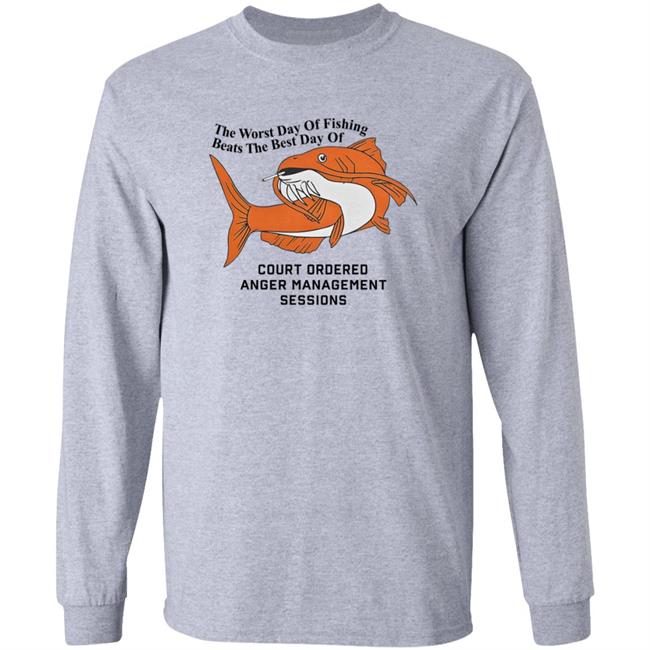 The Worst Day Of Fishing Beats The Best Day Of Court Ordered Anger Management Sessions T Shirt Shitheadsteve The Worst Day Of Fishing Beats The Best Day Of Court Ordered Anger Management Sessions T Shirt Shitheadsteve
