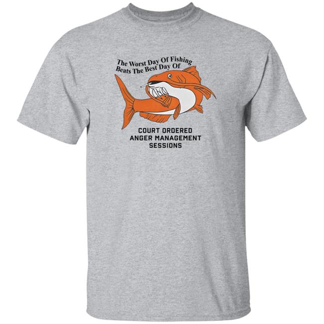 The Worst Day Of Fishing Beats The Best Day Of Court Ordered Anger Management Sessions T Shirt Shitheadsteve The Worst Day Of Fishing Beats The Best Day Of Court Ordered Anger Management Sessions T Shirt Shitheadsteve