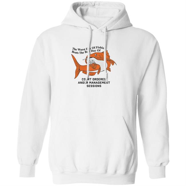 The Worst Day Of Fishing Beats The Best Day Of Court Ordered Anger Management Sessions T Shirt Shitheadsteve The Worst Day Of Fishing Beats The Best Day Of Court Ordered Anger Management Sessions T Shirt Shitheadsteve