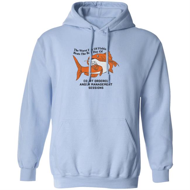 The Worst Day Of Fishing Beats The Best Day Of Court Ordered Anger Management Sessions T Shirt Shitheadsteve The Worst Day Of Fishing Beats The Best Day Of Court Ordered Anger Management Sessions T Shirt Shitheadsteve