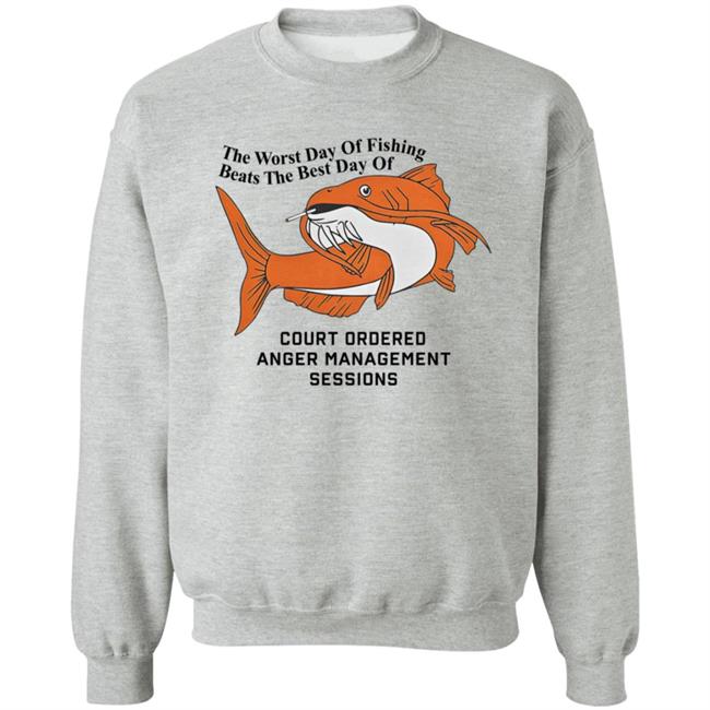 The Worst Day Of Fishing Beats The Best Day Of Court Ordered Anger Management Sessions T Shirt Shitheadsteve The Worst Day Of Fishing Beats The Best Day Of Court Ordered Anger Management Sessions T Shirt Shitheadsteve