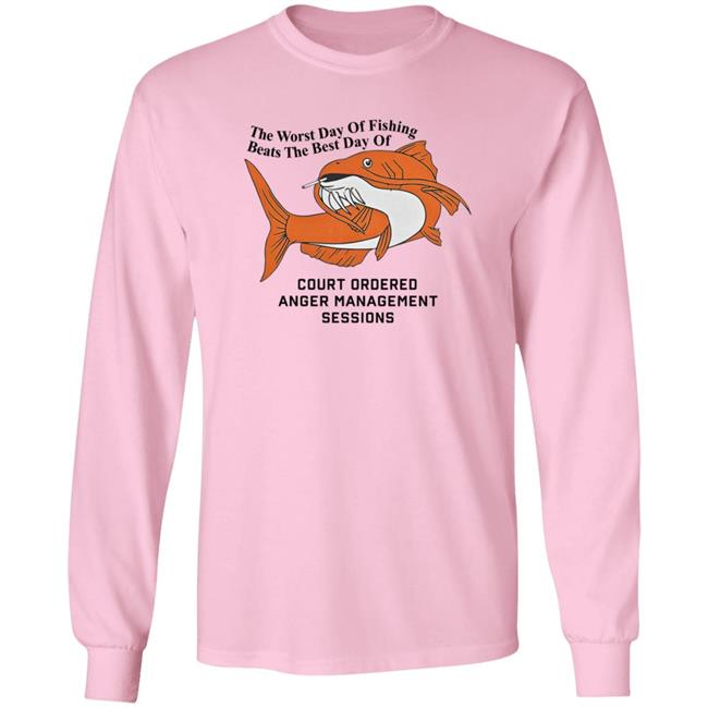 The Worst Day Of Fishing Beats The Best Day Of Court Ordered Anger Management Sessions T Shirt Shitheadsteve The Worst Day Of Fishing Beats The Best Day Of Court Ordered Anger Management Sessions T Shirt Shitheadsteve