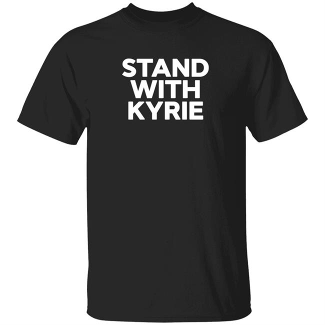 Stand With Kyrie T Shirt Kyrie Irving