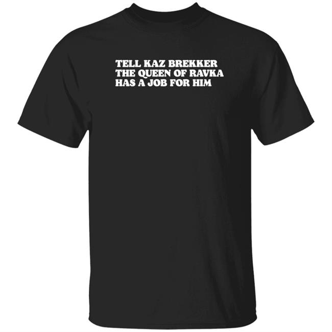 Tell Kaz Brekker The Queen Of Ravka Has A Job For Him T Shirt Fallon Prinzivalli