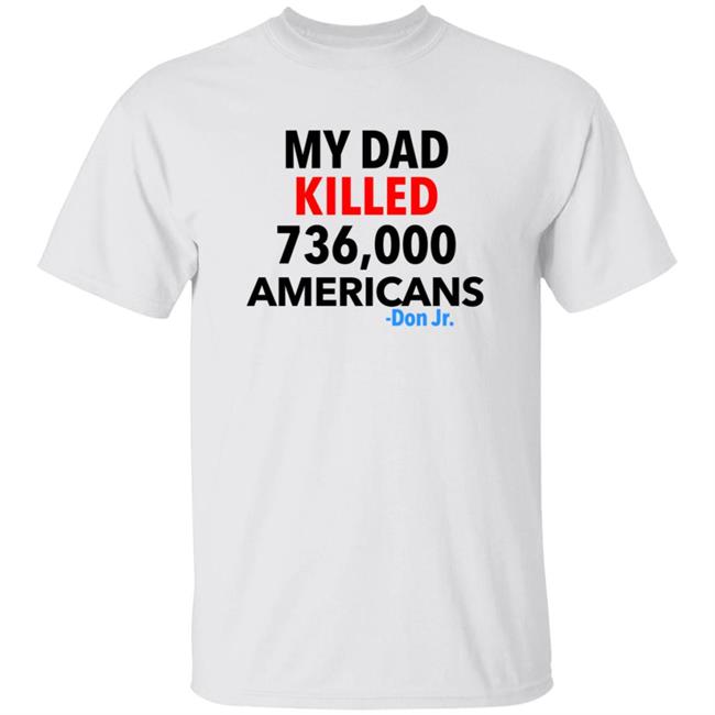Walks With Eagles Geaux Tigers 516 Junior My Dad Killed 736000 Americans Don Jr Shirt
